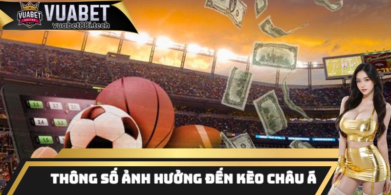 Một vài yếu tố quan trọng ảnh hưởng đến kèo châu Á