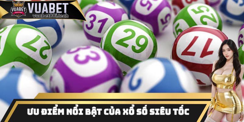 Những ưu điểm vô cùng nổi bật của loại hình xổ số siêu tốc